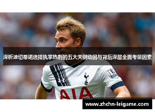 深析波切蒂诺选择执掌热刺的五大关键动因与背后深层全面考量因素