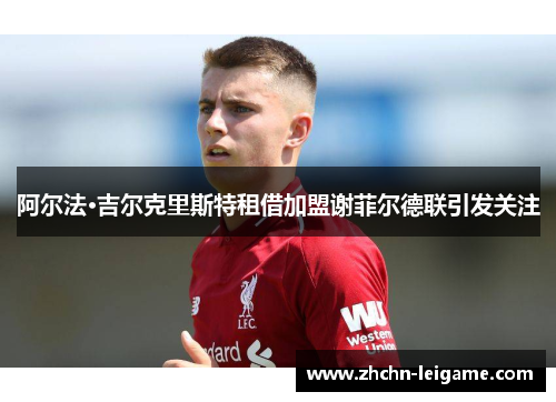 阿尔法·吉尔克里斯特租借加盟谢菲尔德联引发关注