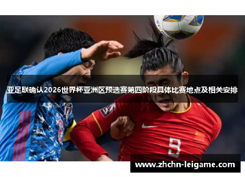 亚足联确认2026世界杯亚洲区预选赛第四阶段具体比赛地点及相关安排 亚足联确认2026世界杯亚洲区预选赛第四阶段具体比赛地点及相关安排