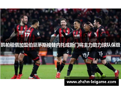 凯帕租借加盟伯恩茅斯接替内托成新门将主力助力球队保级 凯帕租借加盟伯恩茅斯接替内托成新门将主力助力球队保级